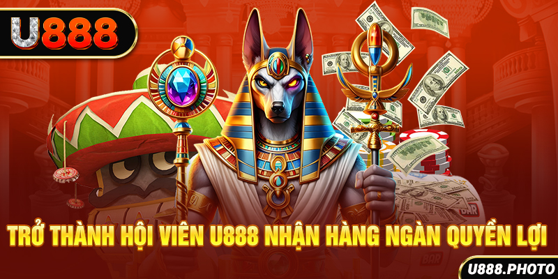 Trở thành hội viên U888 nhận hàng ngàn quyền lợi